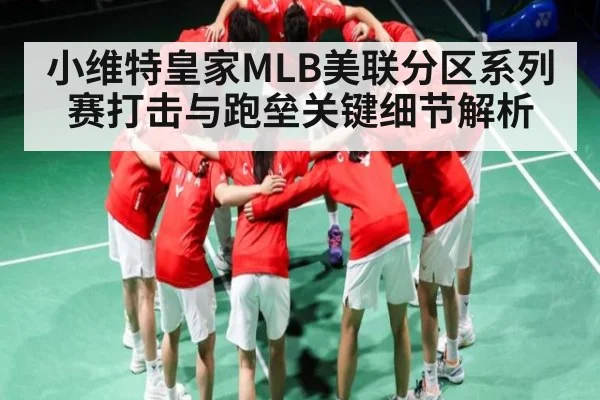 小维特皇家MLB美联分区系列赛打击与跑垒关键细节解析