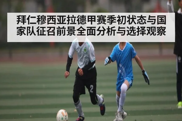 拜仁穆西亚拉德甲赛季初状态与国家队征召前景全面分析与选择观察